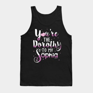 You're the Dorothy to my Sophia Tank Top